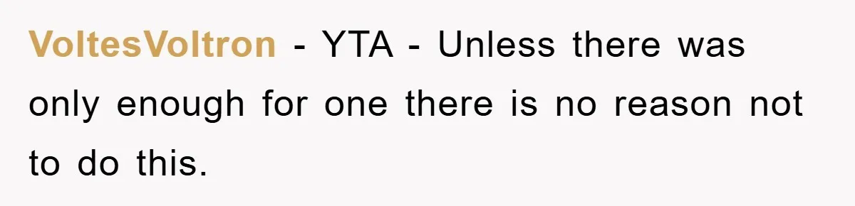 VoltesVoltron − YTA - Unless there was only enough for one there is no reason not to do this.
