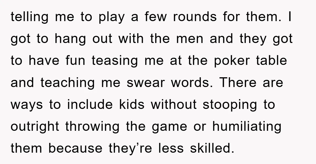 telling me to play a few rounds for them. I got to hang out with the men and they got to have fun teasing me at the poker table and...