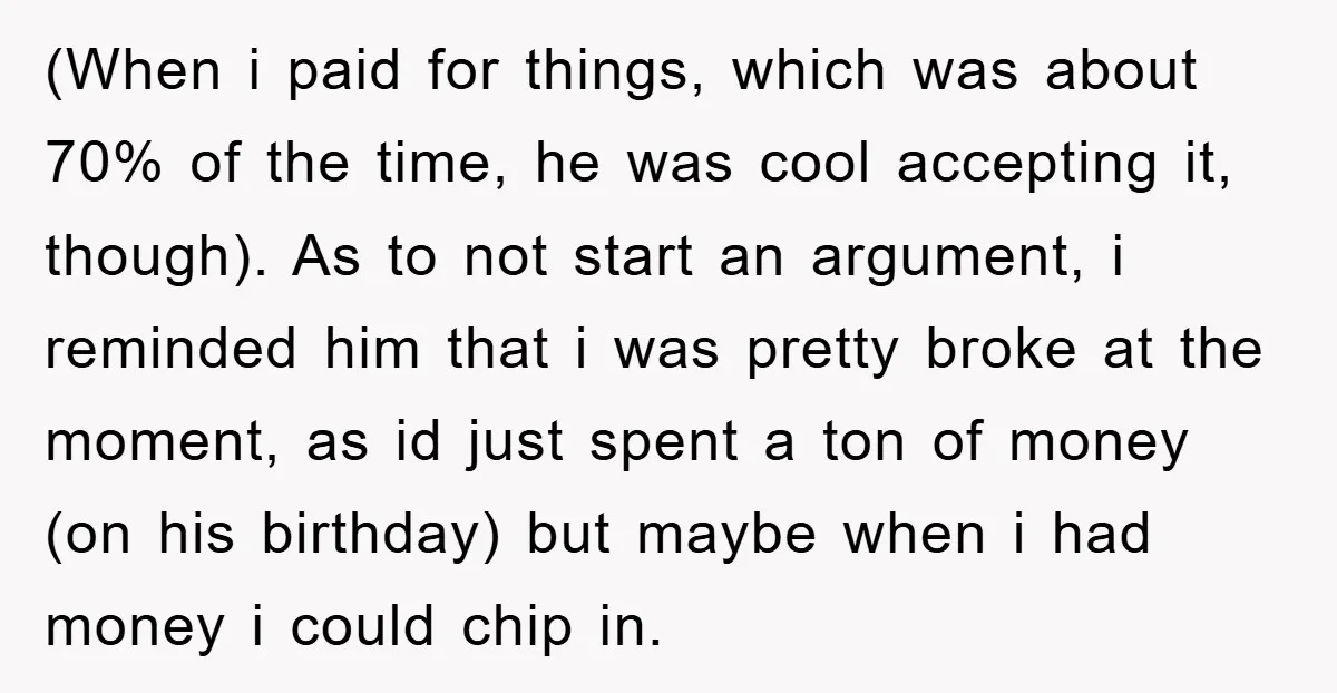 (When i paid for things, which was about 70% of the time, he was cool accepting it, though). As to not start an argument, i reminded him that i was...