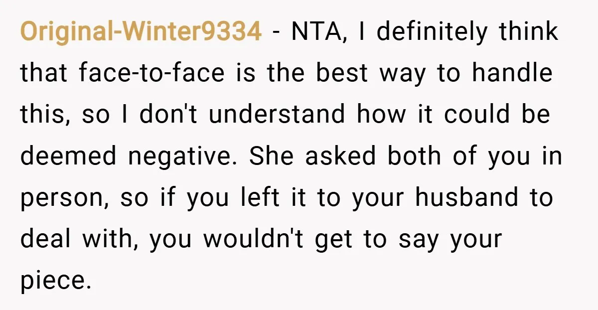 Original-Winter9334 − NTA, I definitely think that face-to-face is the best way to handle this, so I don't understand how it could be deemed negative. She asked both of you...
