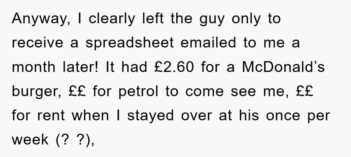 Anyway, I clearly left the guy only to receive a spreadsheet emailed to me a month later! It had £2.60 for a McDonald’s burger, ££ for petrol to come see...