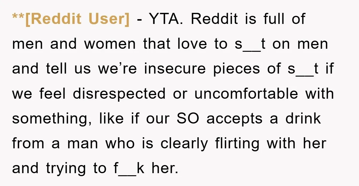 **[Reddit User] − YTA. Reddit is full of men and women that love to s__t on men and tell us we’re insecure pieces of s__t if we feel disrespected or...