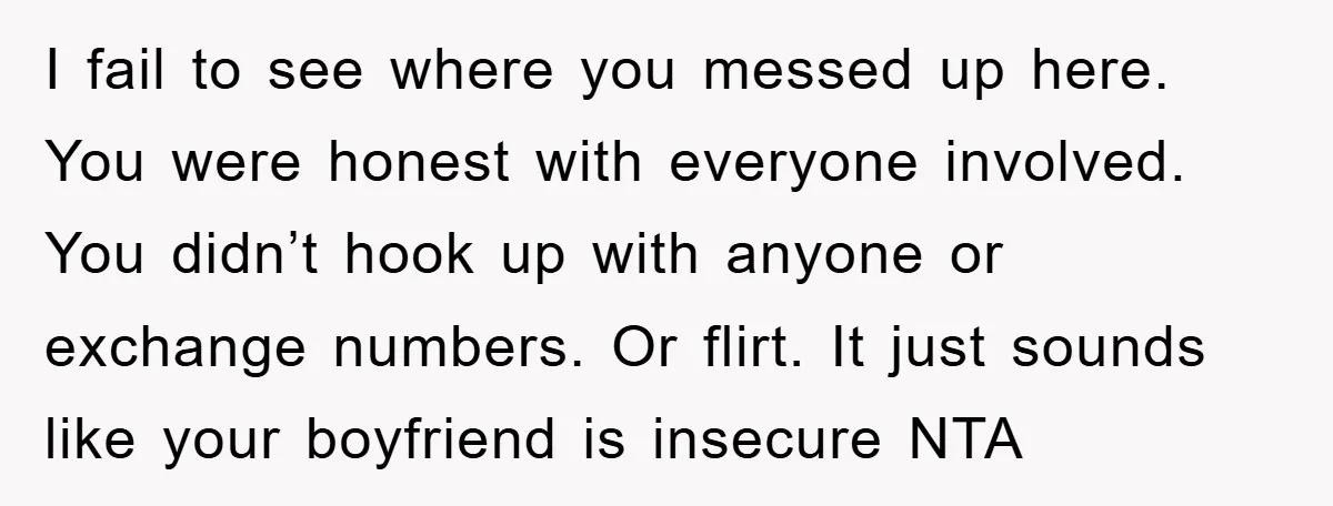 I fail to see where you messed up here. You were honest with everyone involved. You didn’t hook up with anyone or exchange numbers. Or flirt. It just sounds like...