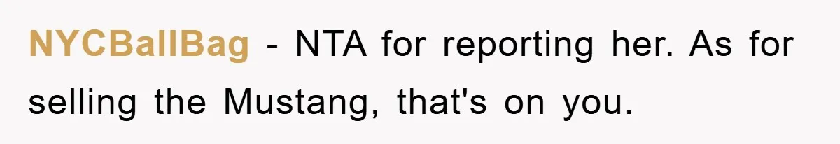 NYCBallBag − NTA for reporting her. As for selling the Mustang, that's on you.