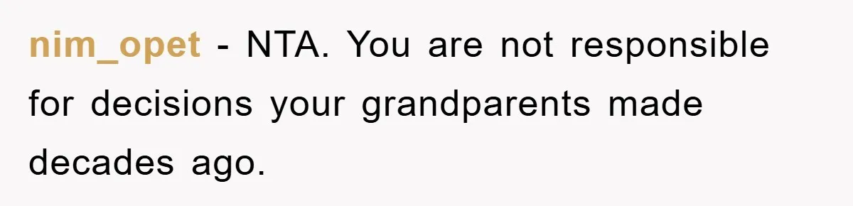 nim_opet − NTA. You are not responsible for decisions your grandparents made decades ago.