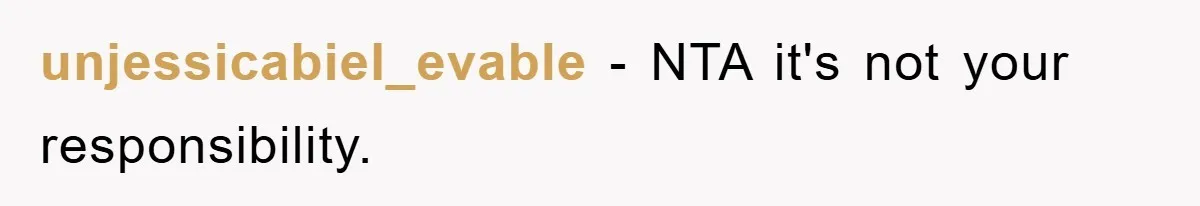 unjessicabiel_evable − NTA it's not your responsibility.