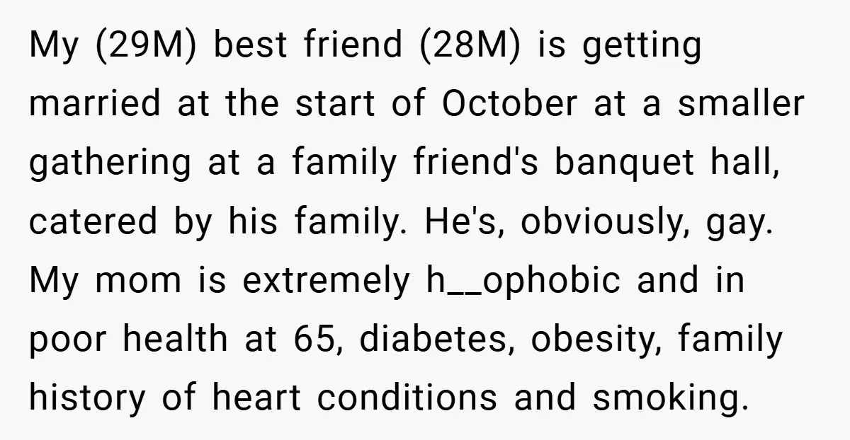 My (29M) best friend (28M) is getting married at the start of October at a smaller gathering at a family friend's banquet hall, catered by his family. He's, obviously, gay....