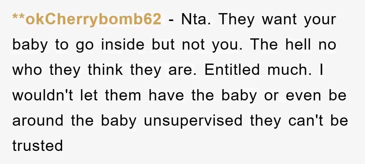 **okCherrybomb62 − Nta. They want your baby to go inside but not you. The hell no who they think they are. Entitled much. I wouldn't let them have the baby...