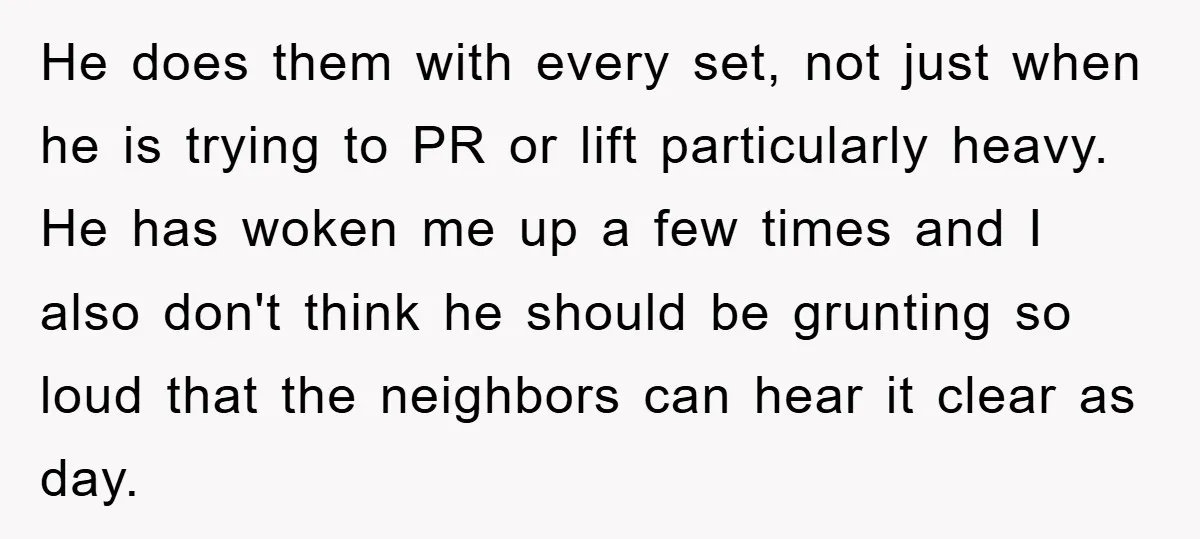 He does them with every set, not just when he is trying to PR or lift particularly heavy. He has woken me up a few times and I also don't...