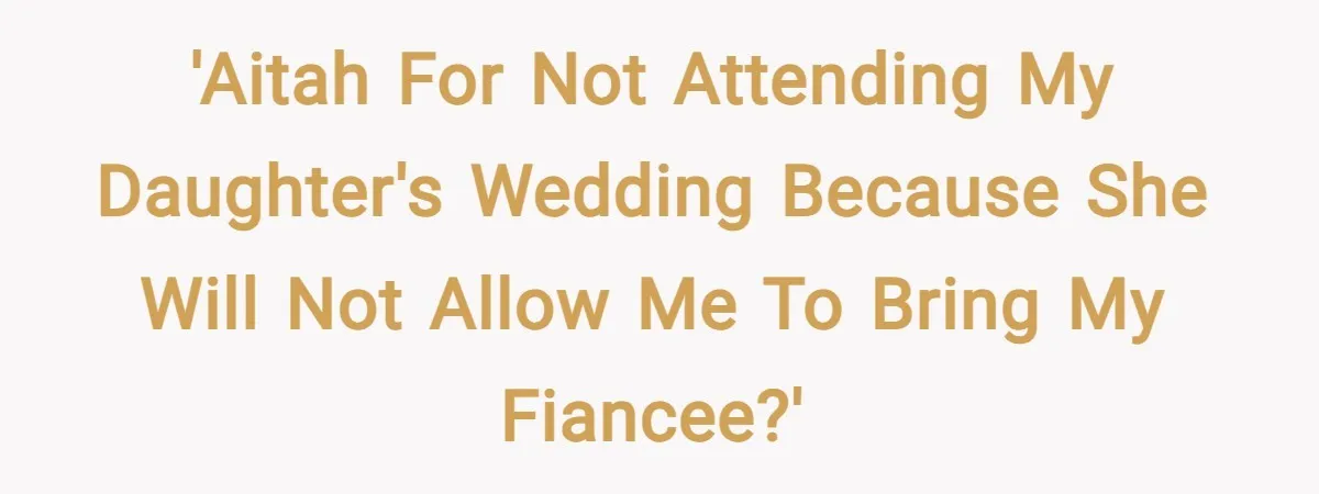 'AITAH for not attending my daughter's wedding because she will not allow me to bring my fiancee?'