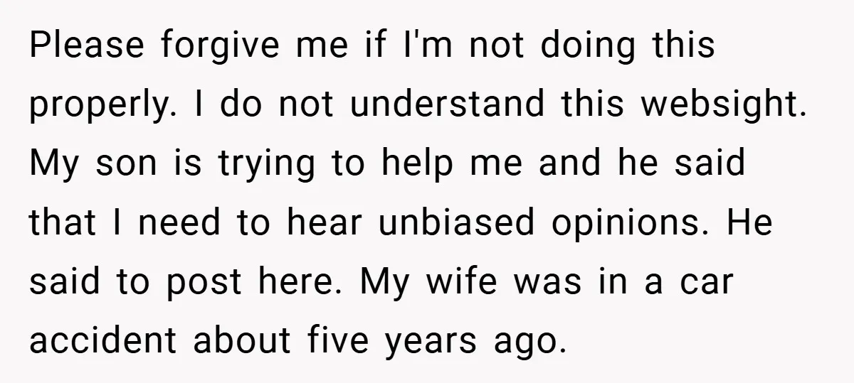 Please forgive me if I'm not doing this properly. I do not understand this websight. My son is trying to help me and he said that I need to hear...