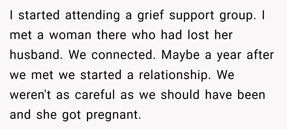 I started attending a grief support group. I met a woman there who had lost her husband. We connected. Maybe a year after we met we started a relationship. We...