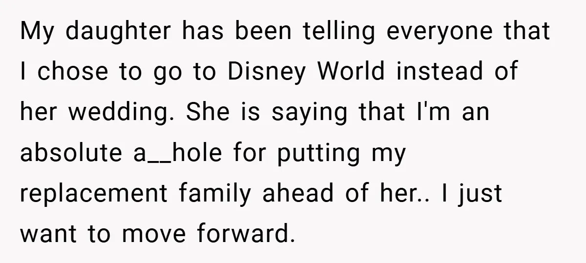 My daughter has been telling everyone that I chose to go to Disney World instead of her wedding. She is saying that I'm an absolute a__hole for putting my replacement...