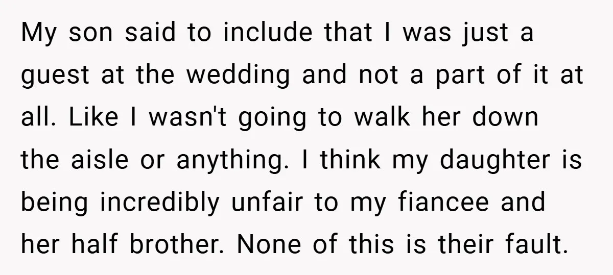 My son said to include that I was just a guest at the wedding and not a part of it at all. Like I wasn't going to walk her down...
