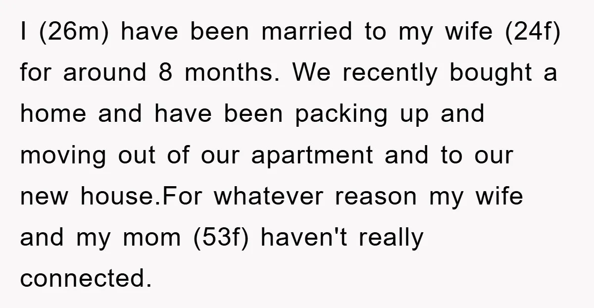 I (26m) have been married to my wife (24f) for around 8 months. We recently bought a home and have been packing up and moving out of our apartment and...