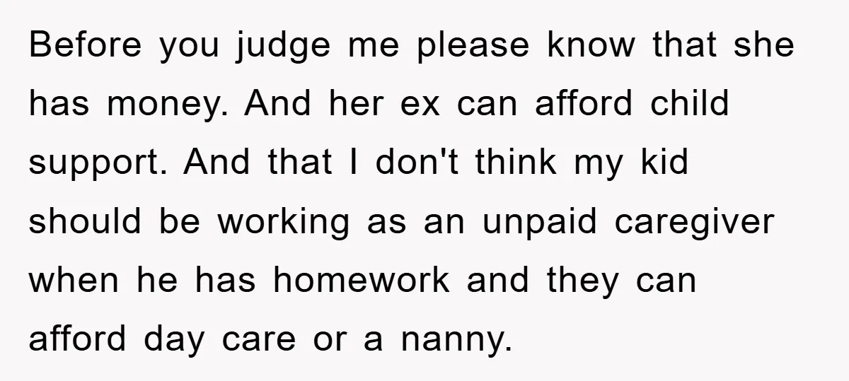 Before you judge me please know that she has money. And her ex can afford child support. And that I don't think my kid should be working as an unpaid...