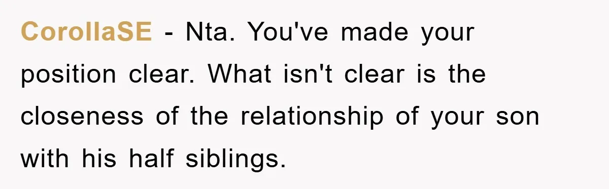CorollaSE − Nta. You've made your position clear. What isn't clear is the closeness of the relationship of your son with his half siblings.