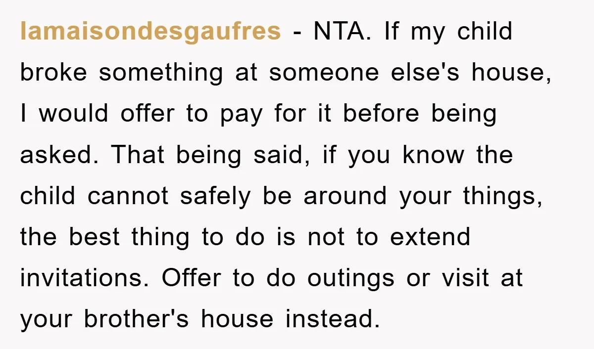 lamaisondesgaufres − NTA. If my child broke something at someone else's house, I would offer to pay for it before being asked. That being said, if you know the child...