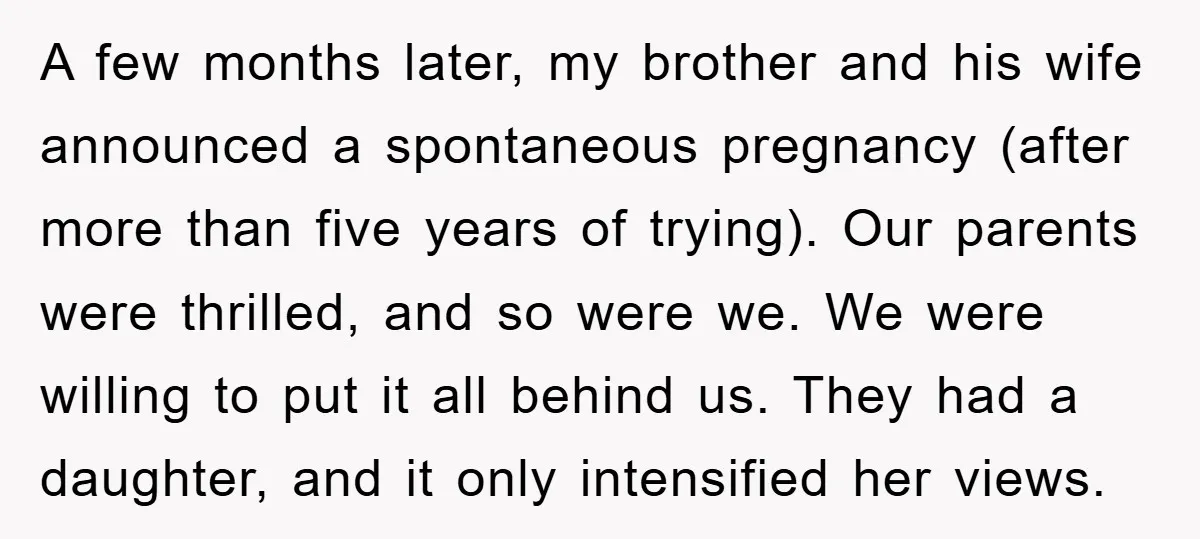 A few months later, my brother and his wife announced a spontaneous pregnancy (after more than five years of trying). Our parents were thrilled, and so were we. We were...
