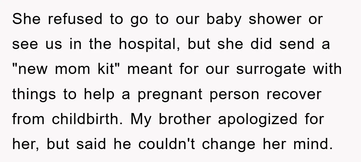She refused to go to our baby shower or see us in the hospital, but she did send a "new mom kit" meant for our surrogate with things to help...