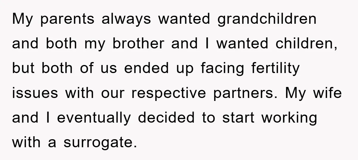 My parents always wanted grandchildren and both my brother and I wanted children, but both of us ended up facing fertility issues with our respective partners. My wife and I...