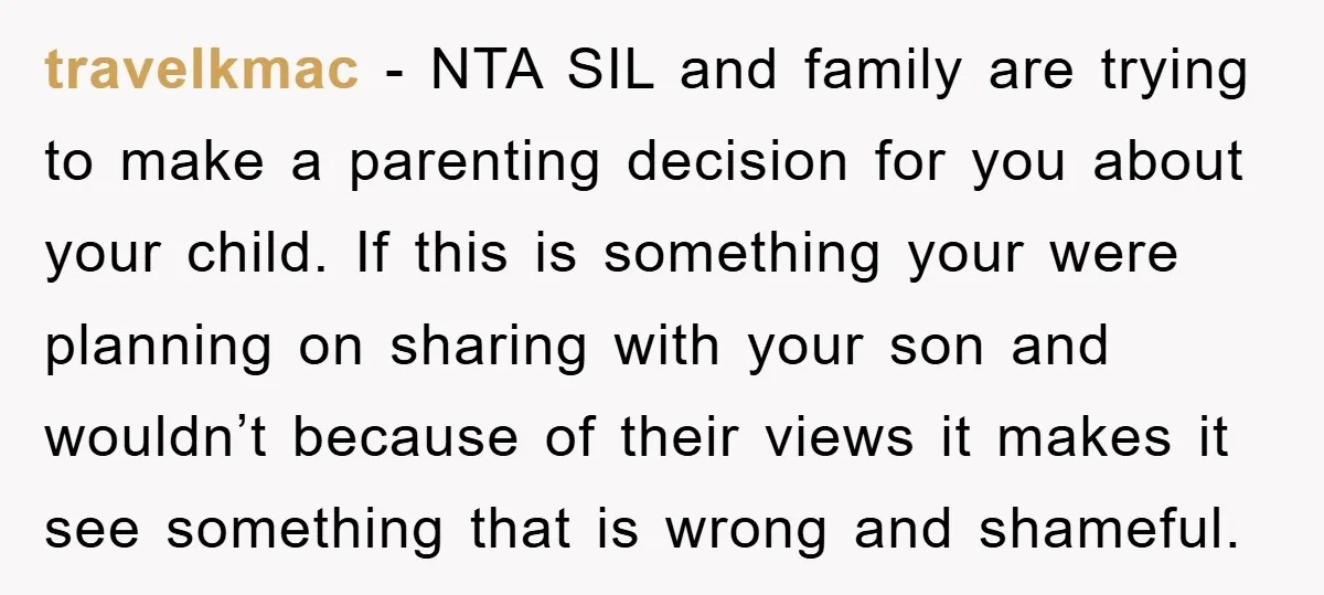 travelkmac − NTA SIL and family are trying to make a parenting decision for you about your child. If this is something your were planning on sharing with your son...