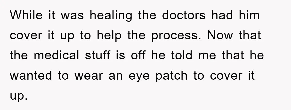 While it was healing the doctors had him cover it up to help the process. Now that the medical stuff is off he told me that he wanted to wear...