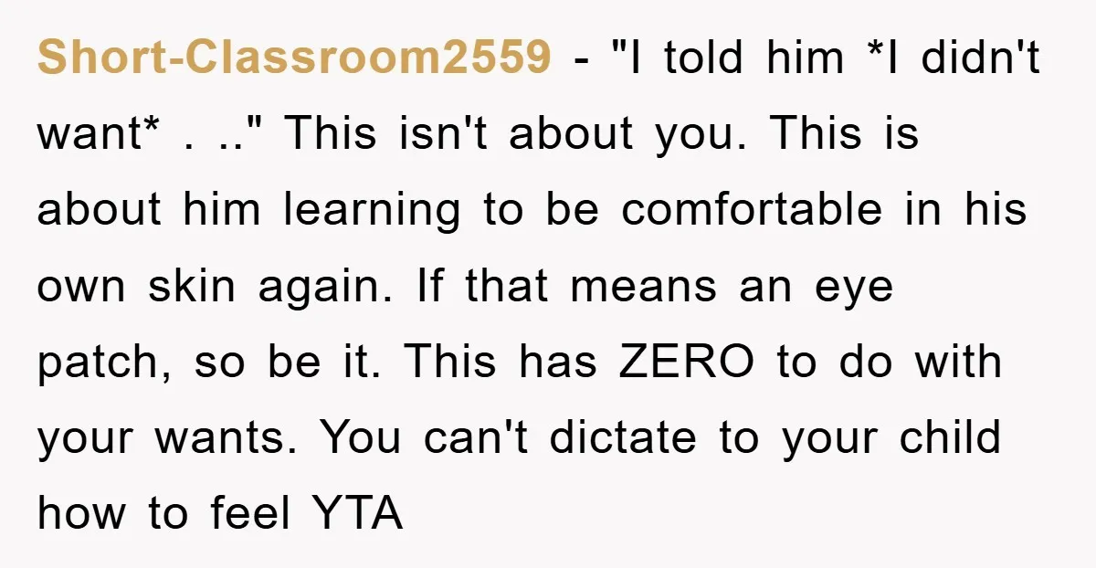 Short-Classroom2559 − "I told him *I didn't want* . .." This isn't about you. This is about him learning to be comfortable in his own skin again. If that means...