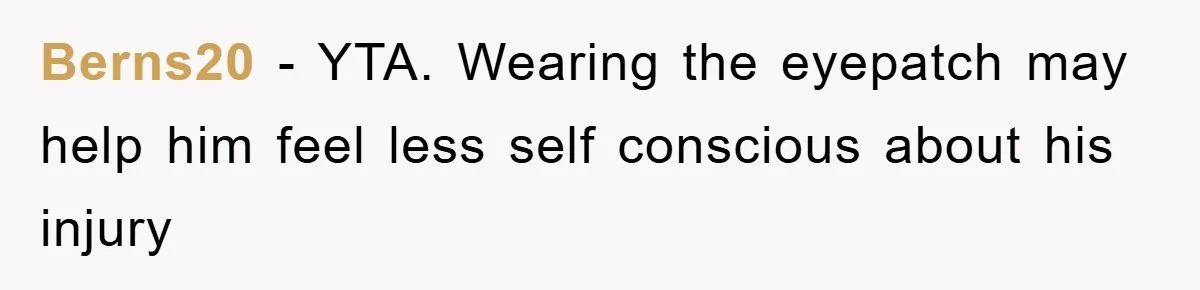 Berns20 − YTA. Wearing the eyepatch may help him feel less self conscious about his injury