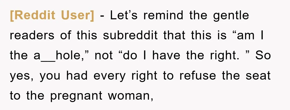 [Reddit User] − Let’s remind the gentle readers of this subreddit that this is “am I the a__hole,” not “do I have the right. ” So yes, you had every...