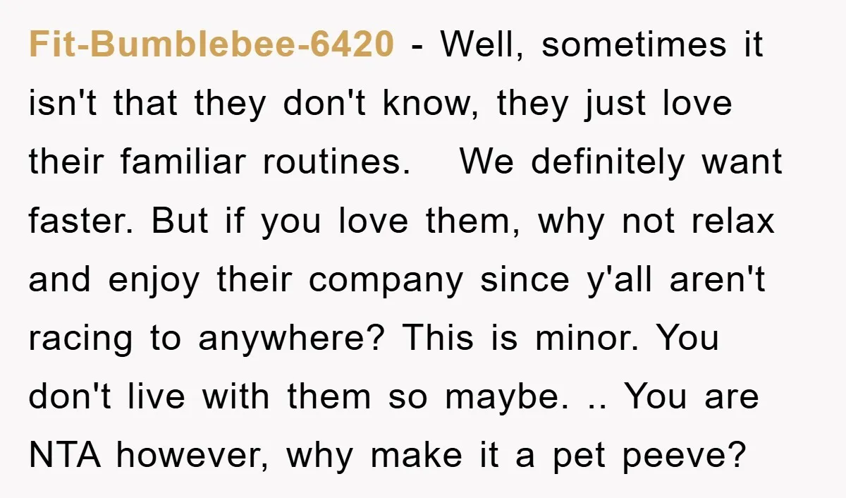 Fit-Bumblebee-6420 − Well, sometimes it isn't that they don't know, they just love their familiar routines. We definitely want faster. But if you love them, why not relax and enjoy...