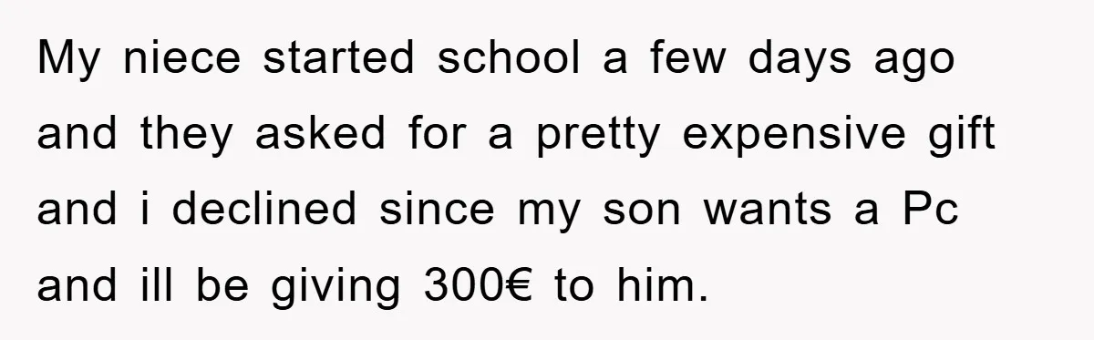 My niece started school a few days ago and they asked for a pretty expensive gift and i declined since my son wants a Pc and ill be giving 300€...