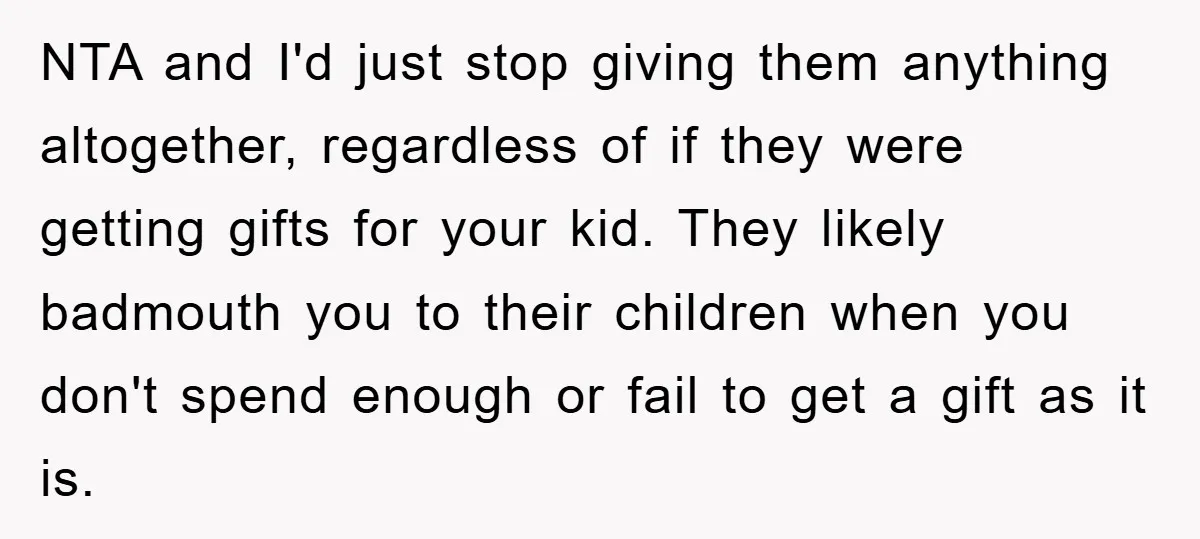 NTA and I'd just stop giving them anything altogether, regardless of if they were getting gifts for your kid. They likely badmouth you to their children when you don't spend...