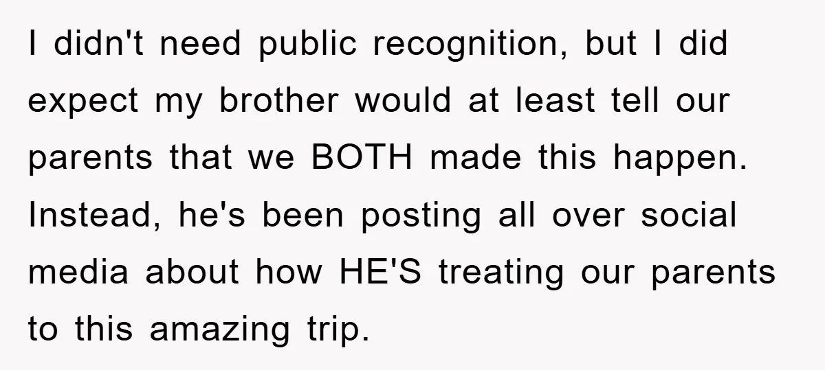 I didn't need public recognition, but I did expect my brother would at least tell our parents that we BOTH made this happen. Instead, he's been posting all over social...
