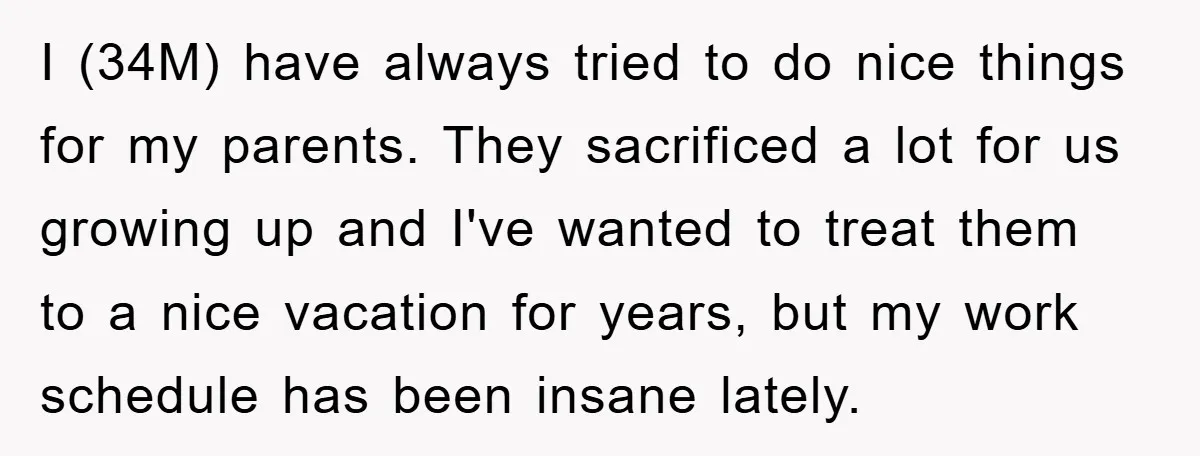 I (34M) have always tried to do nice things for my parents. They sacrificed a lot for us growing up and I've wanted to treat them to a nice vacation...