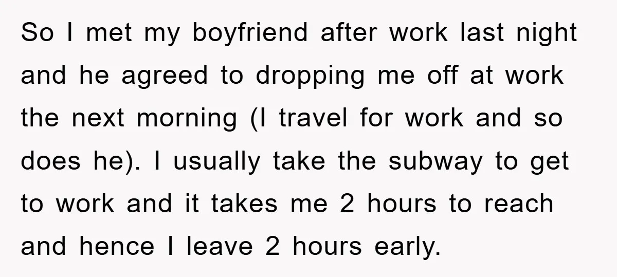 So I met my boyfriend after work last night and he agreed to dropping me off at work the next morning (I travel for work and so does he). I...