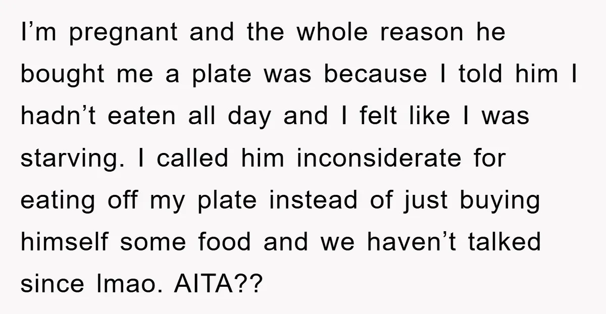 I’m pregnant and the whole reason he bought me a plate was because I told him I hadn’t eaten all day and I felt like I was starving. I called...