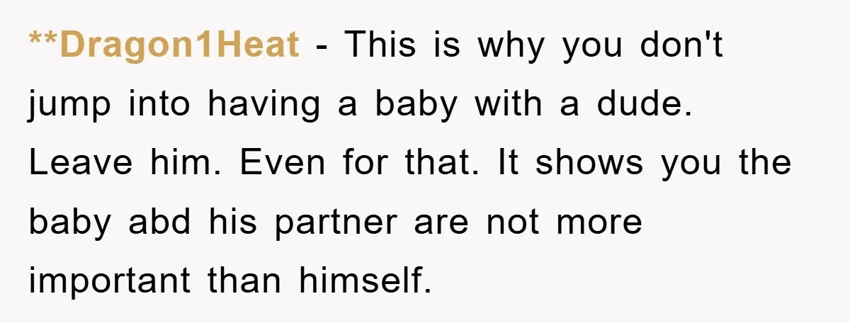 **Dragon1Heat − This is why you don't jump into having a baby with a dude. Leave him. Even for that. It shows you the baby abd his partner are not...
