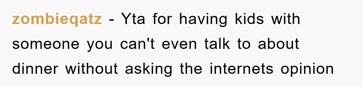 zombieqatz − Yta for having kids with someone you can't even talk to about dinner without asking the internets opinion