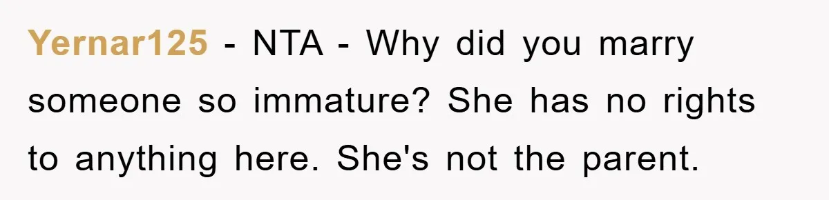 Yernar125 − NTA - Why did you marry someone so immature? She has no rights to anything here. She's not the parent.