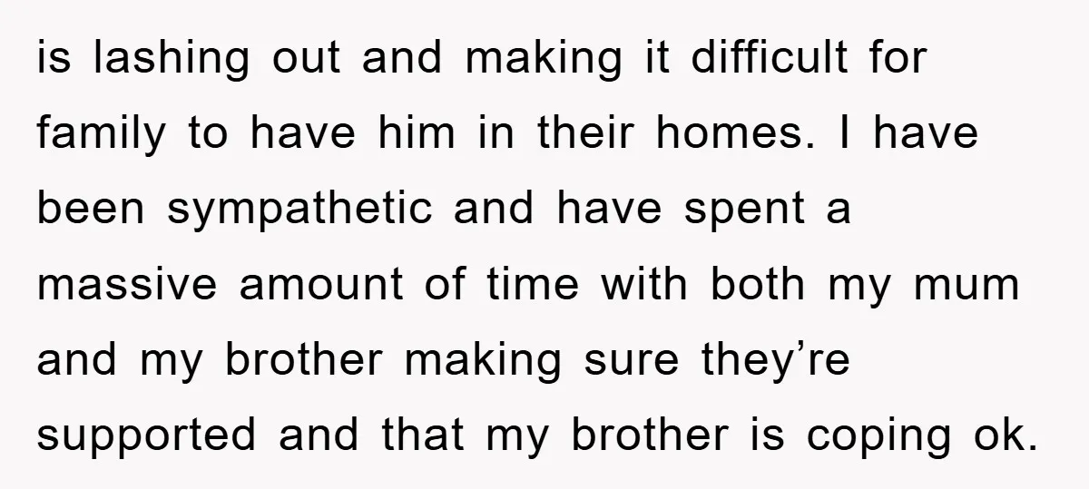 is lashing out and making it difficult for family to have him in their homes. I have been sympathetic and have spent a massive amount of time with both my...
