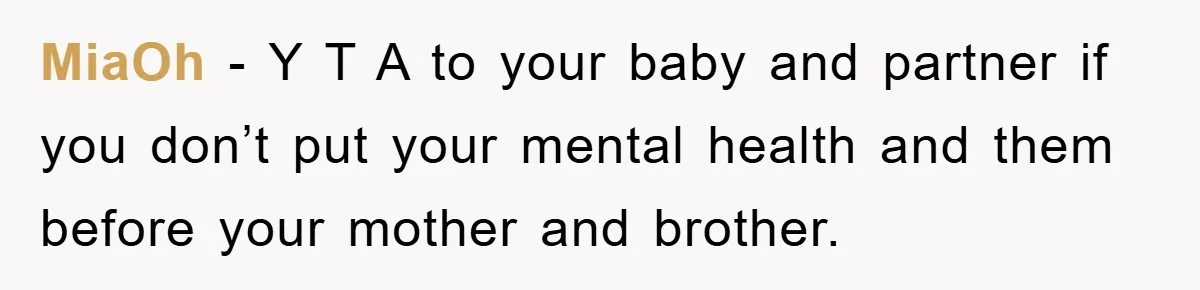 MiaOh − Y T A to your baby and partner if you don’t put your mental health and them before your mother and brother.