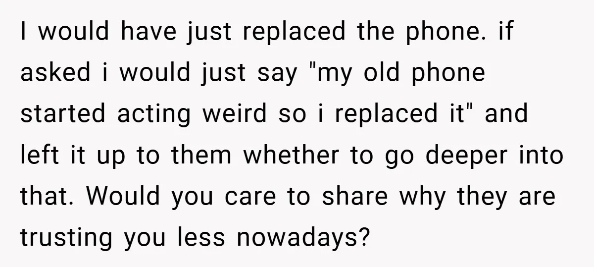 I would have just replaced the phone. if asked i would just say "my old phone started acting weird so i replaced it" and left it up to them whether...