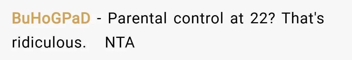 BuHoGPaD − Parental control at 22? That's ridiculous.   NTA