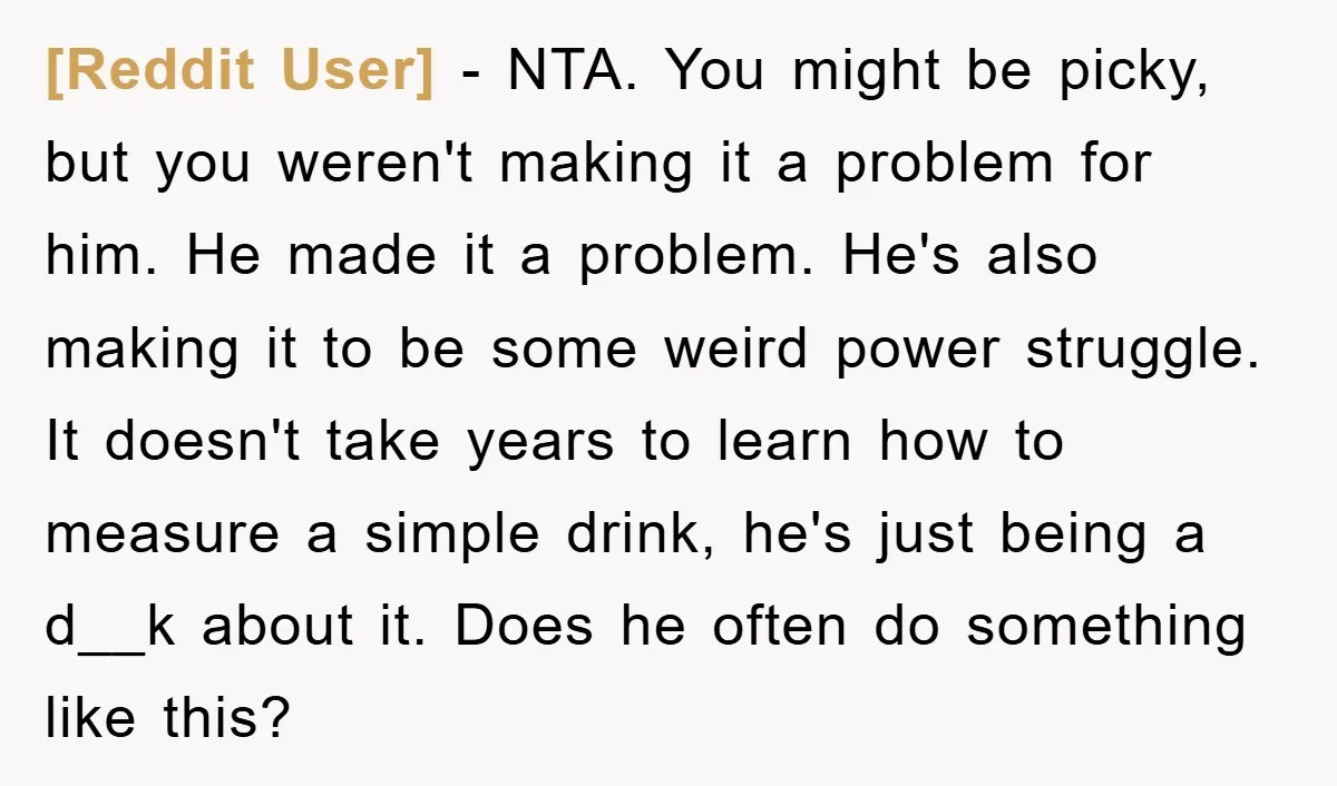 [Reddit User] − NTA. You might be picky, but you weren't making it a problem for him. He made it a problem. He's also making it to be some weird...