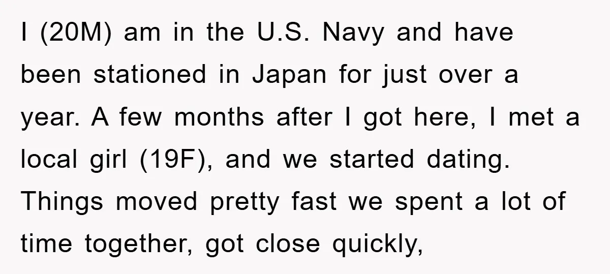 I (20M) am in the U.S. Navy and have been stationed in Japan for just over a year. A few months after I got here, I met a local girl...
