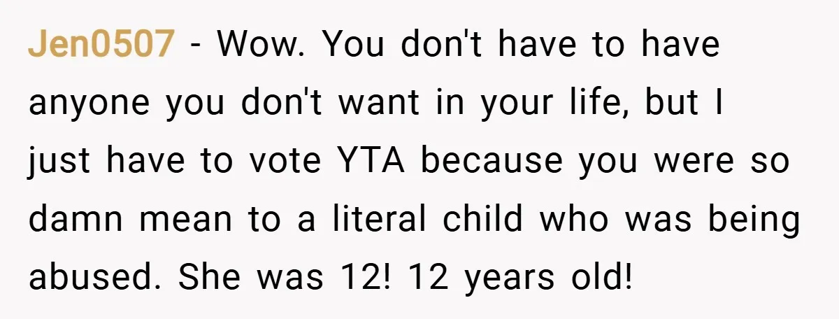 Jen0507 − Wow. You don't have to have anyone you don't want in your life, but I just have to vote YTA because you were so damn mean to a...