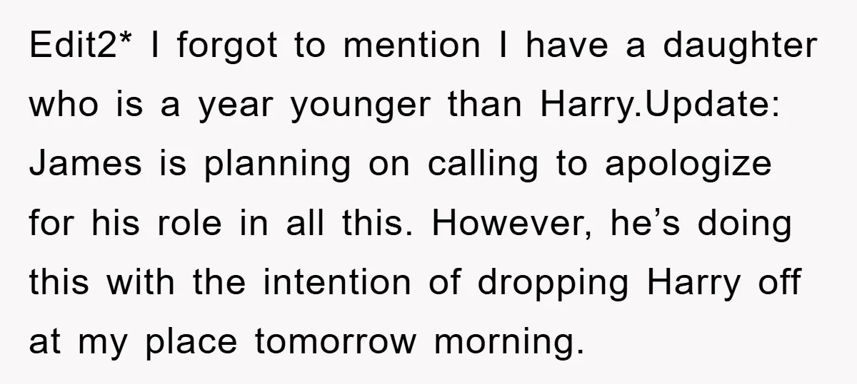Edit2* I forgot to mention I have a daughter who is a year younger than Harry.Update: James is planning on calling to apologize for his role in all this. However,...