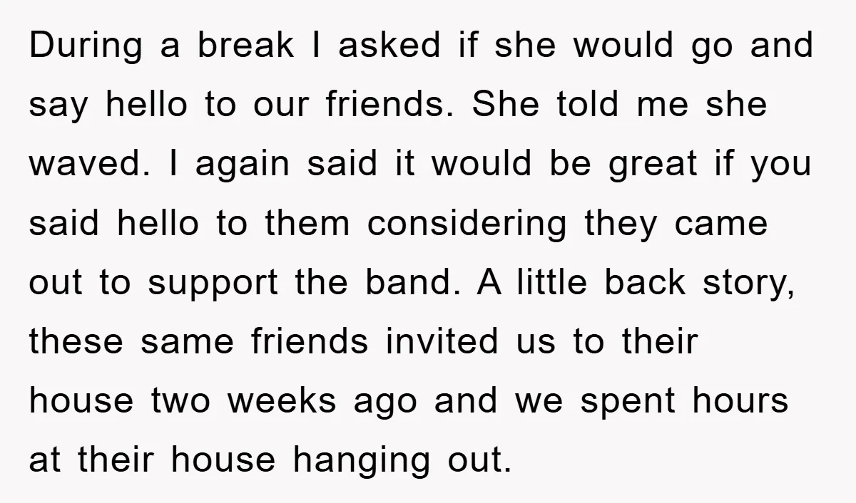 During a break I asked if she would go and say hello to our friends. She told me she waved. I again said it would be great if you said...