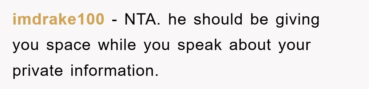 imdrake100 − NTA. he should be giving you space while you speak about your private information.